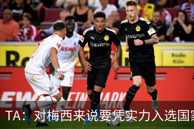 TA：对梅西来说要凭实力入选国家队，没把参加美加墨视为理所当然